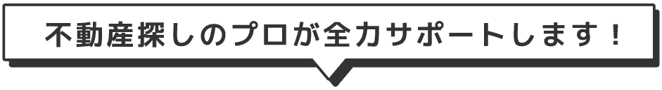 不動産探しのプロが全力サポートします